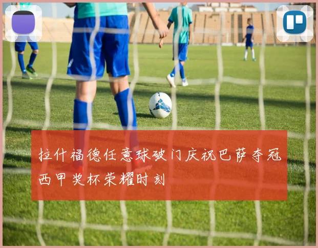 拉什福德任意球破门庆祝巴萨夺冠西甲奖杯荣耀时刻