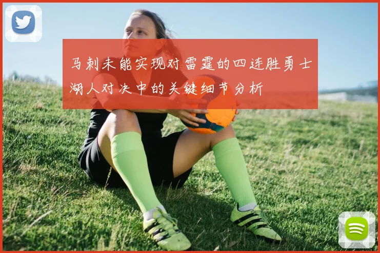 马刺未能实现对雷霆的四连胜勇士湖人对决中的关键细节分析
